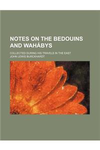 Notes on the Bedouins and Wahabys; Collected During His Travels in the East