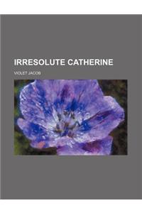 Irresolute Catherine