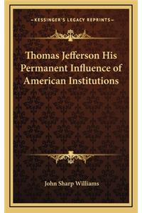 Thomas Jefferson His Permanent Influence of American Institutions