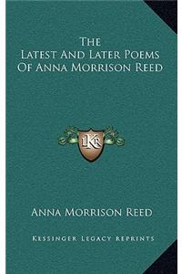 The Latest and Later Poems of Anna Morrison Reed the Latest and Later Poems of Anna Morrison Reed