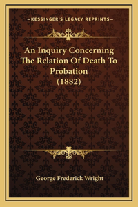 An Inquiry Concerning the Relation of Death to Probation (1882)