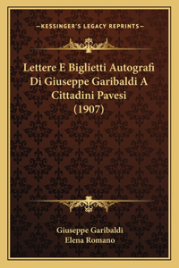 Lettere E Biglietti Autografi Di Giuseppe Garibaldi A Cittadini Pavesi (1907)