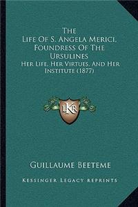 The Life Of S. Angela Merici, Foundress Of The Ursulines