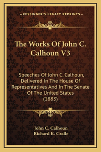 The Works Of John C. Calhoun V3