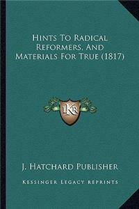 Hints To Radical Reformers, And Materials For True (1817)