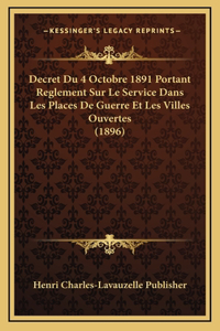 Decret Du 4 Octobre 1891 Portant Reglement Sur Le Service Dans Les Places De Guerre Et Les Villes Ouvertes (1896)