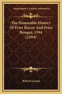 The Honorable History Of Frier Bacon And Frier Bongay, 1594 (1594)