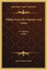 William Penn, His Character And Career