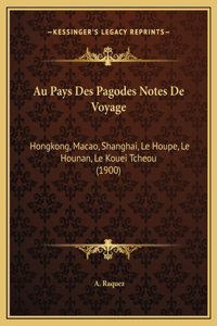 Au Pays Des Pagodes Notes De Voyage: Hongkong, Macao, Shanghai, Le Houpe, Le Hounan, Le Kouei Tcheou (1900)