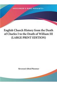 English Church History from the Death of Charles I to the Death of William III (LARGE PRINT EDITION)