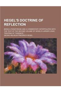 Hegel's Doctrine of Reflection; Being a Paraphrase and a Commentary Interpolated Into the Text of the Second Volume of Hegel's Larger Logic, Treating