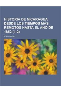 Historia de Nicaragua Desde Los Tiempos Mas Remotos Hasta El Ano de 1852 (1-2)