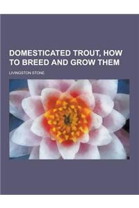 Domesticated Trout, How to Breed and Grow Them