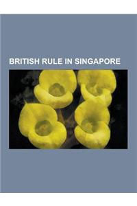 British Rule in Singapore: 1915 Singapore Mutiny, Anglo-Dutch Treaty of 1824, Arthur Young (Governor), Battle of Bukit Timah, Battle of Sarimbun