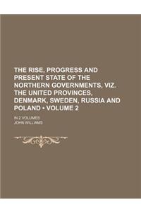 The Rise, Progress and Present State of the Northern Governments, Viz. the United Provinces, Denmark, Sweden, Russia and Poland (Volume 2); In 2 Volum