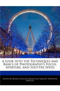 A Look Into the Techniques and Basics of Photography's Focus, Aperture, and Shutter Speed