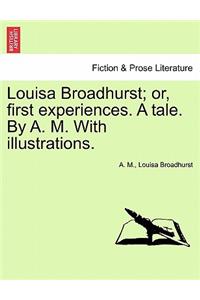 Louisa Broadhurst; Or, First Experiences. a Tale. by A. M. with Illustrations.