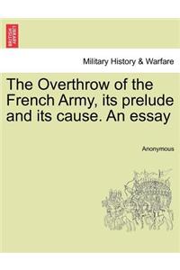 The Overthrow of the French Army, Its Prelude and Its Cause. an Essay
