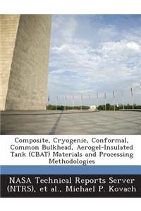 Composite, Cryogenic, Conformal, Common Bulkhead, Aerogel-Insulated Tank (Cbat) Materials and Processing Methodologies