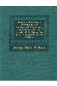 Original Documents Relating to the Hostages of John, King of France, and the Treaty of Bretigny, in 1360