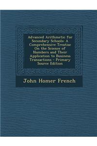 Advanced Arithmetic for Secondary Schools: A Comprehensive Treatise on the Science of Numbers and Their Application to Business Transactions - Primary
