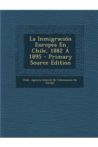 La Inmigracion Europea En Chile, 1882 a 1895