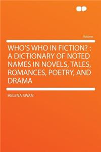 Who's Who in Fiction?: A Dictionary of Noted Names in Novels, Tales, Romances, Poetry, and Drama
