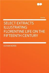 Select Extracts Illustrating Florentine Life on the Fifteenth Century