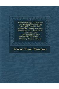 Hundertjahrige Jubelfeier Der Heiligsprechung Des Heiligen. Johann Von Nepomuk, Martyrers Und Bohmischen Landespatrons