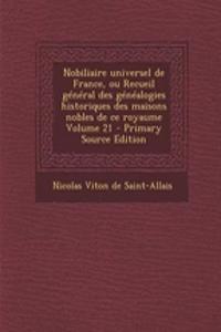 Nobiliaire Universel de France, Ou Recueil General Des Genealogies Historiques Des Maisons Nobles de Ce Royaume Volume 21