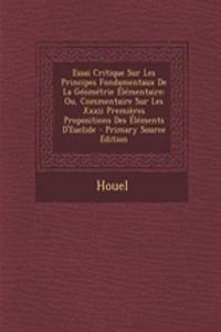 Essai Critique Sur Les Principes Fondamentaux de La Geometrie Elementaire: Ou, Commentaire Sur Les XXXII Premieres Propositions Des Elements D'Euclide - Primary Source Edition