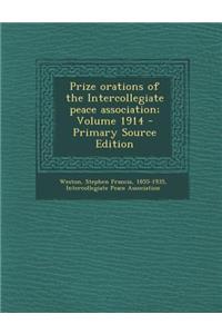 Prize Orations of the Intercollegiate Peace Association; Volume 1914 - Primary Source Edition