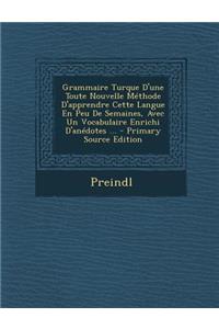 Grammaire Turque D'Une Toute Nouvelle Methode D'Apprendre Cette Langue En Peu de Semaines, Avec Un Vocabulaire Enrichi D'Anedotes ... - Primary Source