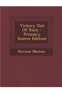 Victory Out of Ruin - Primary Source Edition