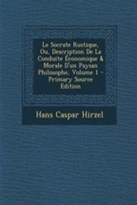 Le Socrate Rustique, Ou, Description De La Conduite Économique & Morale D'un Paysan Philosophe, Volume 1