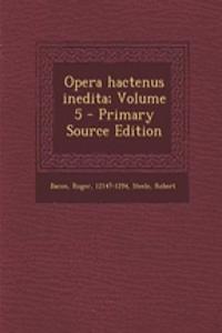 Opera Hactenus Inedita; Volume 5