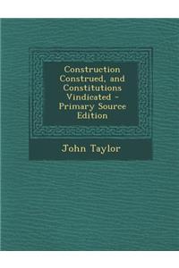 Construction Construed, and Constitutions Vindicated - Primary Source Edition