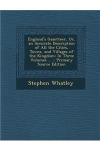 England's Gazetteer, Or, an Accurate Description of All the Cities, Towns, and Villages of the Kingdom: In Three Volumes ... - Primary Source Edition