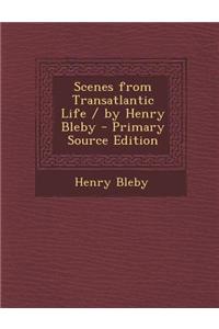 Scenes from Transatlantic Life / By Henry Bleby