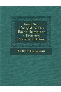 Essai Sur L'Inegalite Des Races Humaines - Primary Source Edition