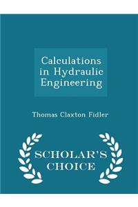 Calculations in Hydraulic Engineering - Scholar's Choice Edition
