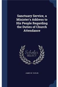 Sanctuary Service, a Minister's Address to His People Regarding the Duties of Church Attendance
