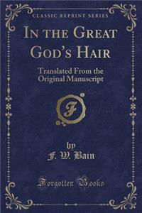 In the Great God's Hair: Translated from the Original Manuscript (Classic Reprint)