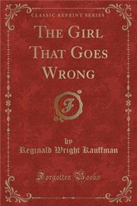 The Girl That Goes Wrong (Classic Reprint)