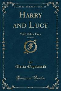 Harry and Lucy, Vol. 1 of 2: With Other Tales (Classic Reprint)