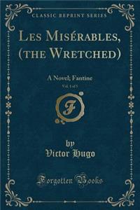 Les Misï¿½rables, (the Wretched), Vol. 1 of 5: A Novel; Fantine (Classic Reprint)