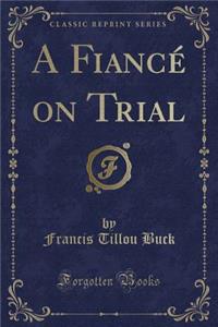 A FiancÃ© on Trial (Classic Reprint)