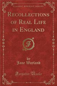 Recollections of Real Life in England (Classic Reprint)
