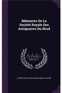 Memoires de La Societe Royale Des Antiquaires Du Nord