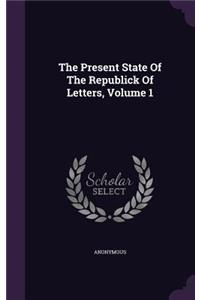 Present State Of The Republick Of Letters, Volume 1